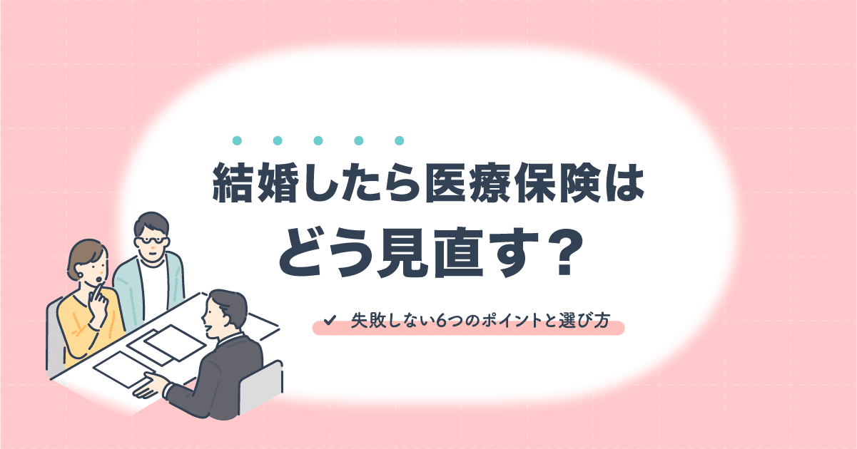 結婚したら医療保険はどう見直す？失敗しない６つのポイントと選び方