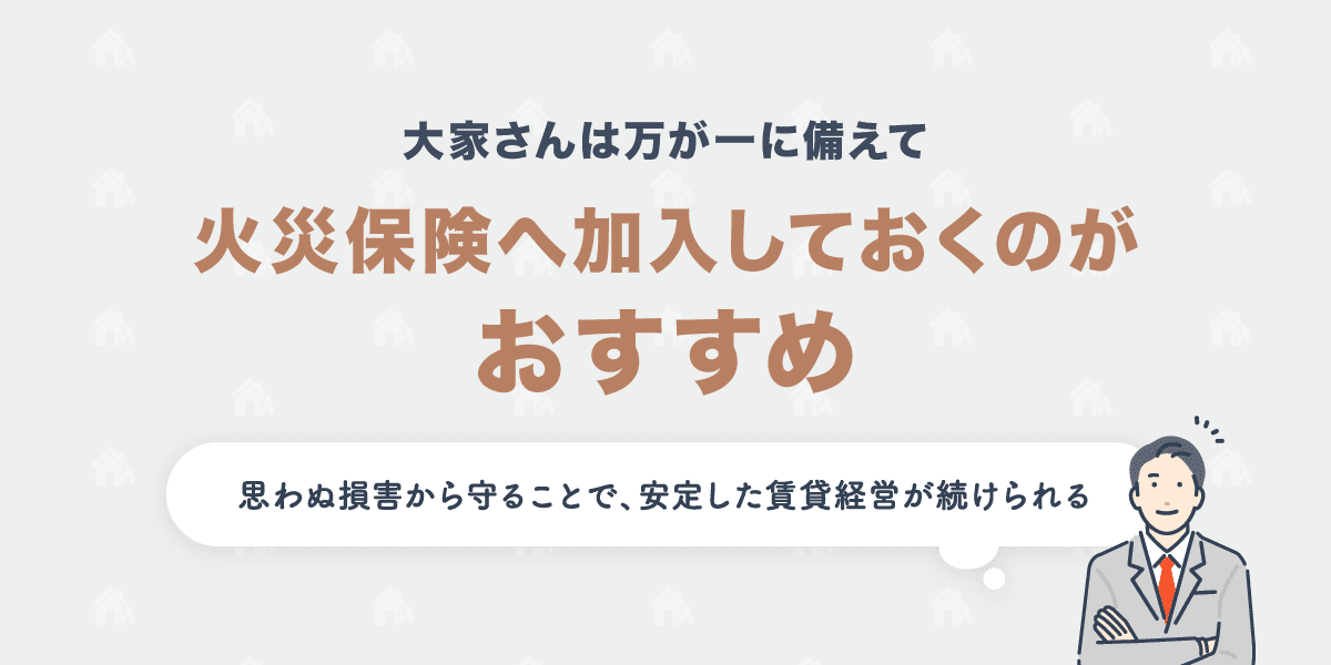 大家さんは万が一に備えて火災保険へ加入しておくのがおすすめ
