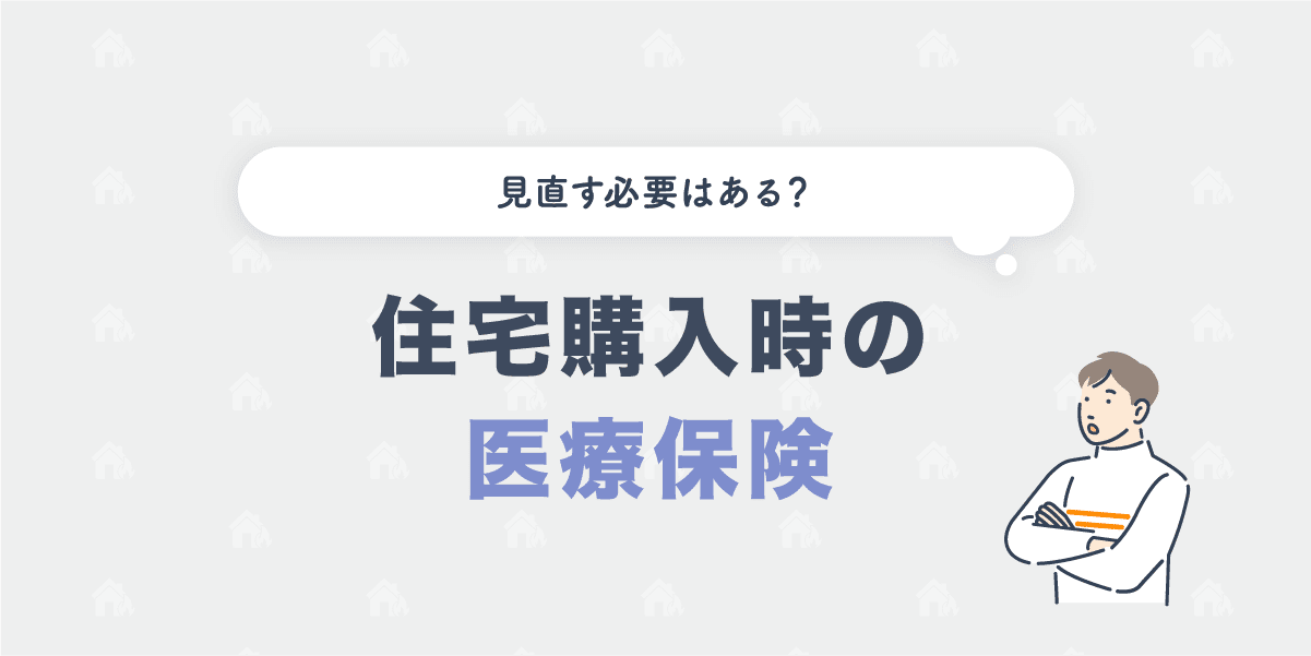 住宅購入時に医療保険は見直すべき？