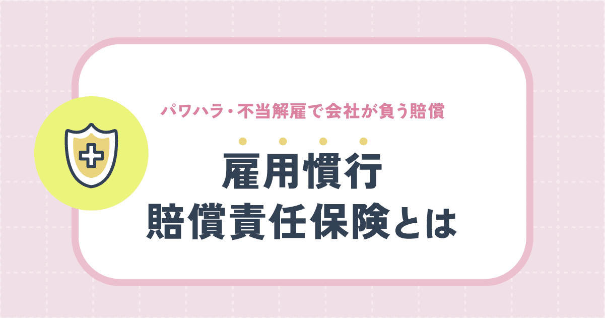 雇用慣行賠償責任保険とは？パワハラ・不当解雇で会社が負う賠償