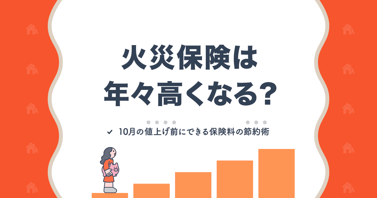 火災保険は年々高くなる？10月の値上げ前にできる保険料の節約術